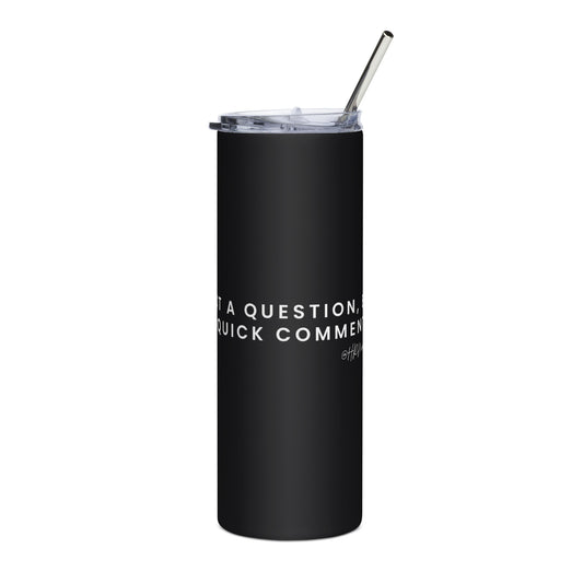 "Not a Question, but a quick comment" Black Stainless Steel Tumbler