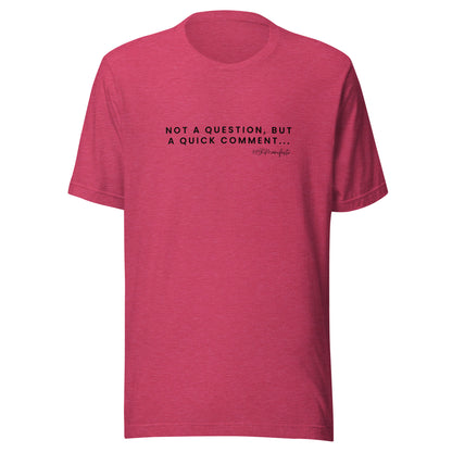 "Not a question, but a quick comment" Unisex T-Shirt