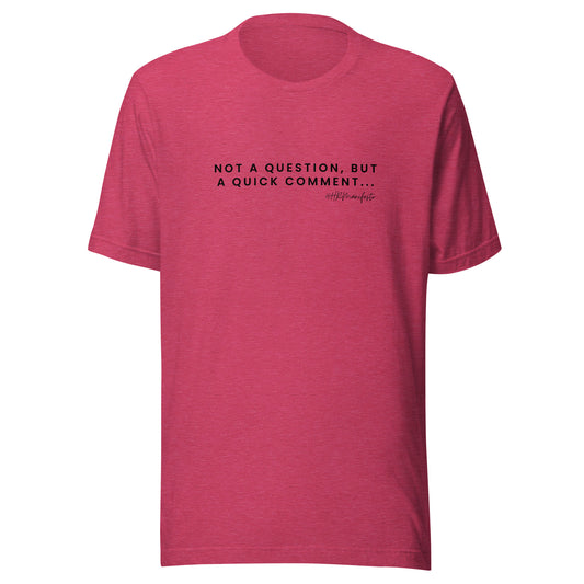 "Not a question, but a quick comment" Unisex T-Shirt